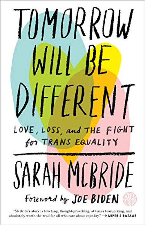 Cover Art for B072MXQ8ST, Tomorrow Will Be Different: Love, Loss, and the Fight for Trans Equality by Sarah McBride