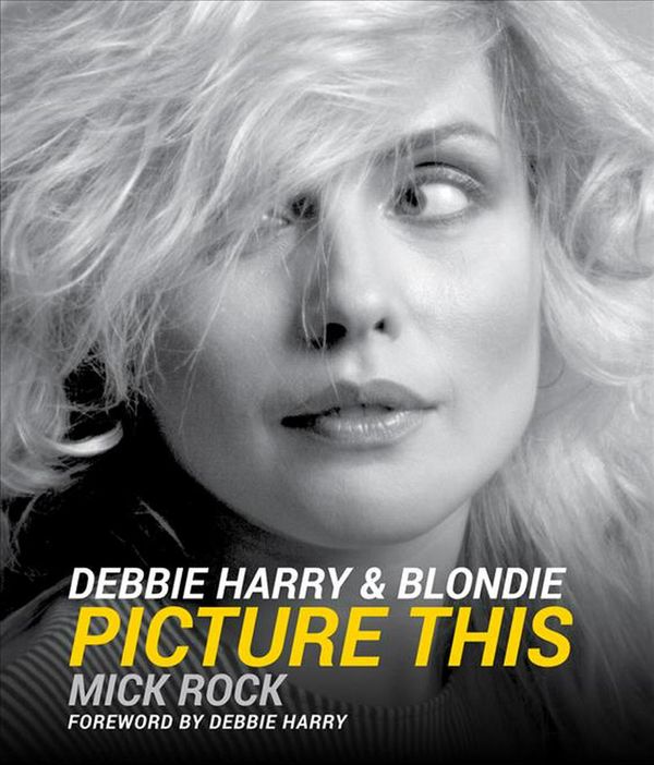 Cover Art for 9781454938095, Debbie Harry & Blondie: Picture This by Mick Rock