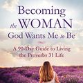 Cover Art for B00B8563RA, Becoming the Woman God Wants Me to Be: A 90-Day Guide to Living the Proverbs 31 Life by Donna Partow