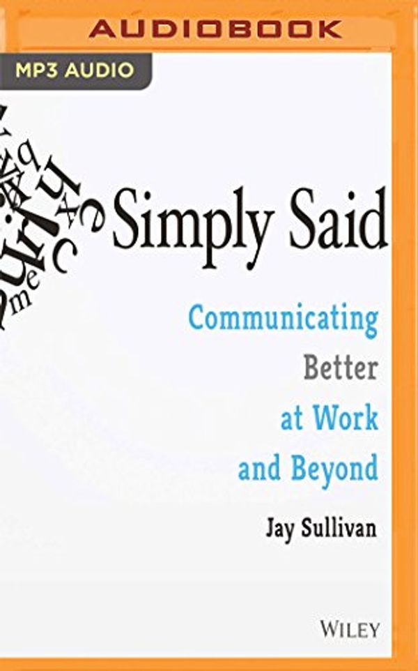 Cover Art for 9781543614138, Simply Said: Communicating Better at Work and Beyond by Jay Sullivan