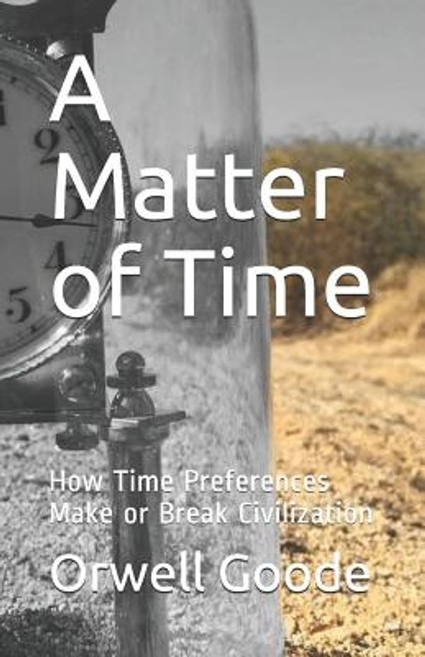 Cover Art for 9781070114729, A Matter of Time: How Time Preferences Make or Break Civilization by Orwell Goode