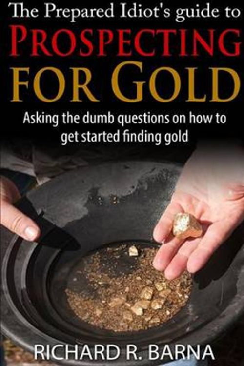 Cover Art for 9781329607941, The Prepared Idiot's Guide to Gold Prospecting by Richard Barna