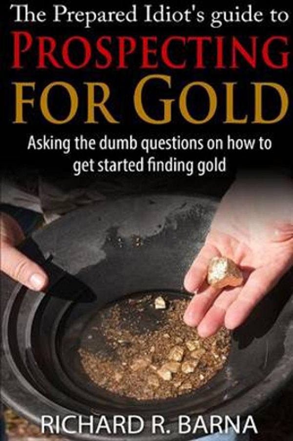 Cover Art for 9781329607941, The Prepared Idiot's Guide to Gold Prospecting by Richard Barna