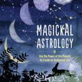 Cover Art for 9781578637836, Magickal Astrology by Skye Alexander