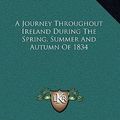 Cover Art for 9781163577370, A Journey Throughout Ireland During the Spring, Summer and Autumn of 1834 by Henry David Inglis