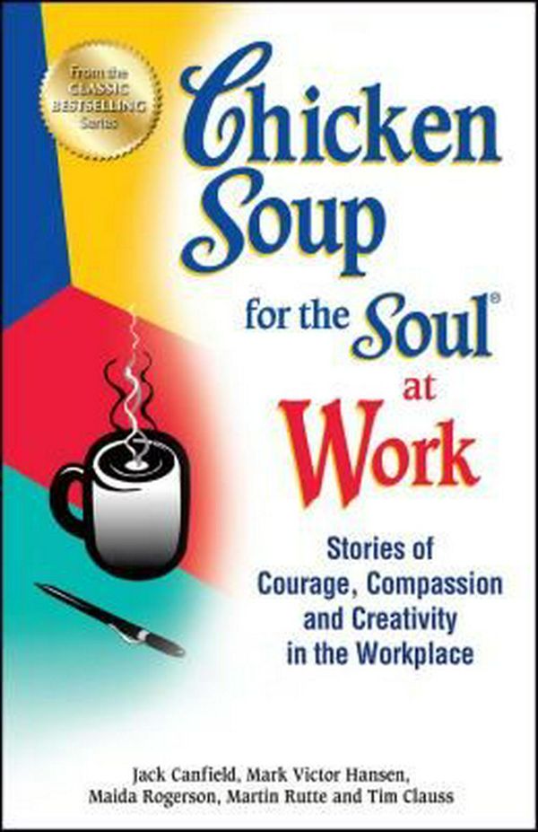 Cover Art for 9781623611149, Chicken Soup for the Soul at Work: Stories of Courage, Compassion and Creativity in the Workplace by Jack Canfield