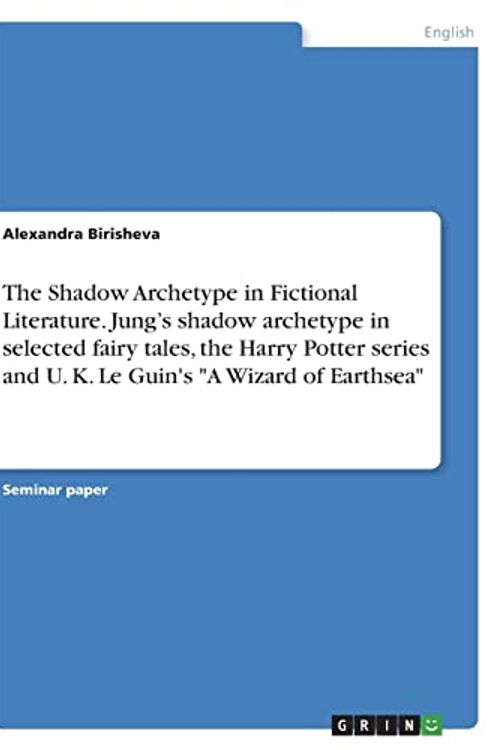 Cover Art for 9783346816085, The Shadow Archetype in Fictional Literature. Jung's shadow archetype in selected fairy tales, the Harry Potter series and U. K. Le Guin's "A Wizard of Earthsea" by Alexandra Birisheva