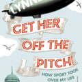 Cover Art for 9780007342983, Get Her Off the Pitch!: How Sport Took Over My Life by Lynne Truss