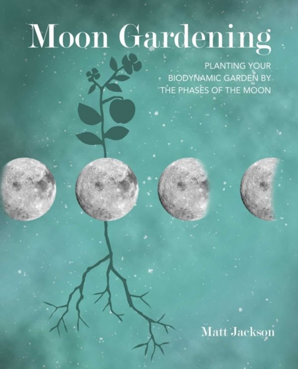 Cover Art for 9781782498179, Moon Gardening: Planting your biodynamic garden by the phases of the moon by Matt Jackson
