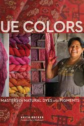 Cover Art for 9781733510851, True Colors: World Masters of Natural Dyes and Pigments by Keith Recker