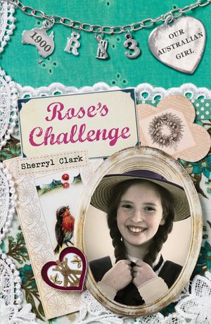 Cover Art for 9780143305385, Our Australian Girl: Rose's Challenge (Book 3) by Sherryl Clark, Lucia Masciullo