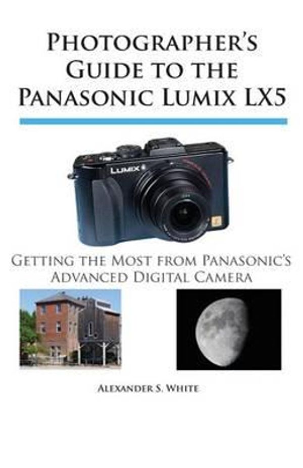 Cover Art for 9780964987593, Photographer's Guide to the Panasonic Lumix LX5 by Alexander S. White