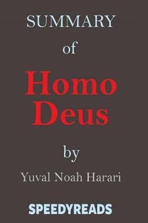 Cover Art for 9781388785772, Summary of Homo Deus - A Brief History of Tomorrow by Yuval Noah Harari - Finish Entire Book in 15 Minutes by Speedyreads
