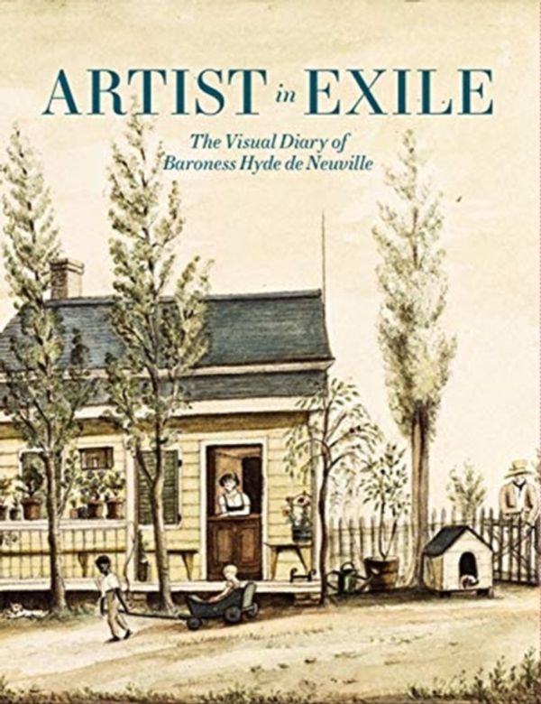 Cover Art for 9781911282266, Artist in Exile: The Visual Diary of Baroness Hyde de Neuville by Roberta J.m. Olson