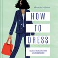 Cover Art for 9781911595717, How to Dress: Secret styling tips from a fashion insider by Alexandra Fullerton