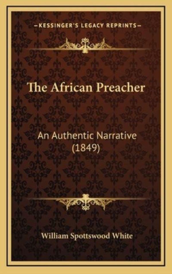 Cover Art for 9781167261909, The African Preacher: An Authentic Narrative (1849) by William Spottswood White