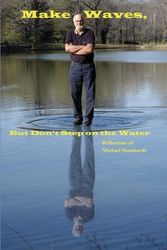 Cover Art for 9780971314160, Make Waves, But Don't Step on the Water: Reflections of Michael Deanhardt by Michael C. Deanhardt; Thel Spencer