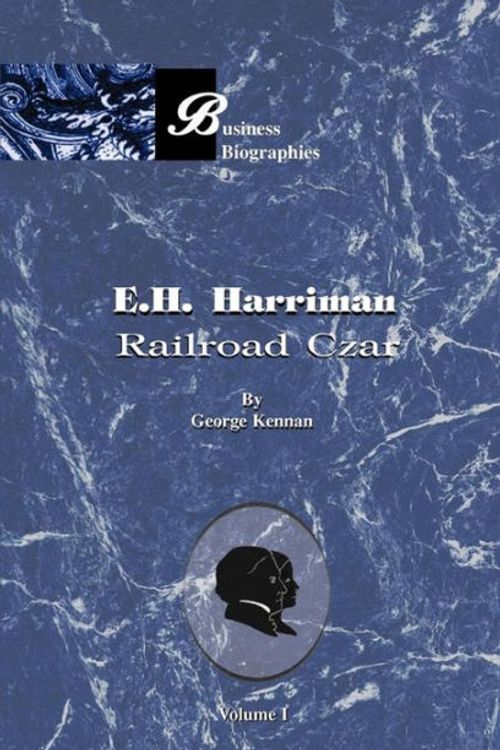 Cover Art for 9781596051140, E.H. Harriman: Railroad Czar, Vol. 1 by George F. Kennan