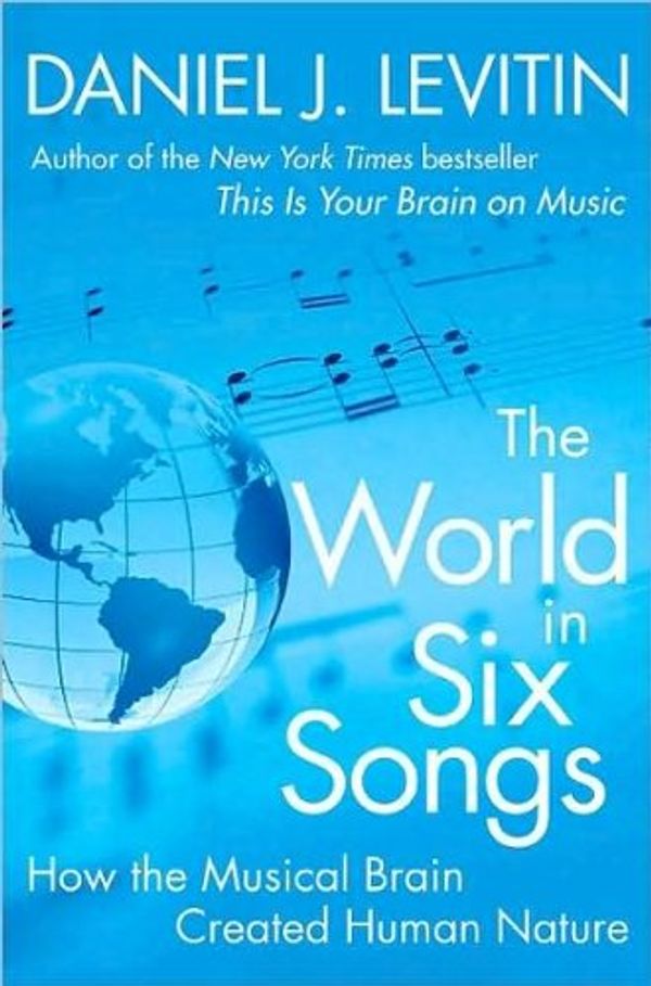 Cover Art for B004RT665I, by Daniel J. Levitin The World in Six Songs: How the Musical Brain Created Human Nature(text only)[Hardcover]2008 by By Daniel J. Levitin