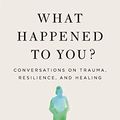 Cover Art for B087D5YQXB, What Happened to You? by Oprah Winfrey, Dr. Bruce Perry