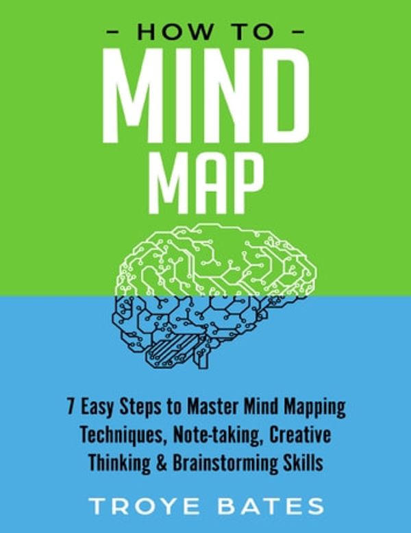 Cover Art for 9781794753730, How to Mind Map: 7 Easy Steps to Master Mind Mapping Techniques, Note-taking, Creative Thinking & Brainstorming Skills by Troye Bates