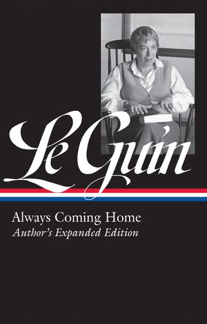 Cover Art for 9781598536034, Ursula K. Le Guin: Always Coming Home (Loa #315): Author's Expanded Edition (Library of America) by Ursula K. Le Guin