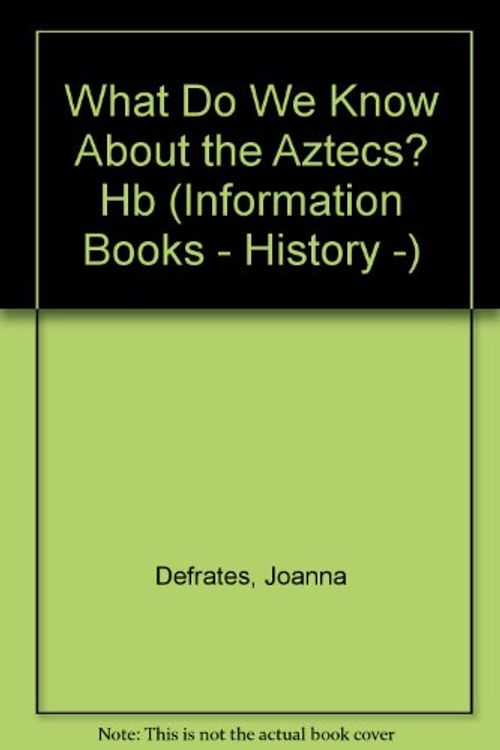 Cover Art for 9780750010481, What Do We Know About Aztecs? (Information books - history - what do we know about?) by Joanna Defrates