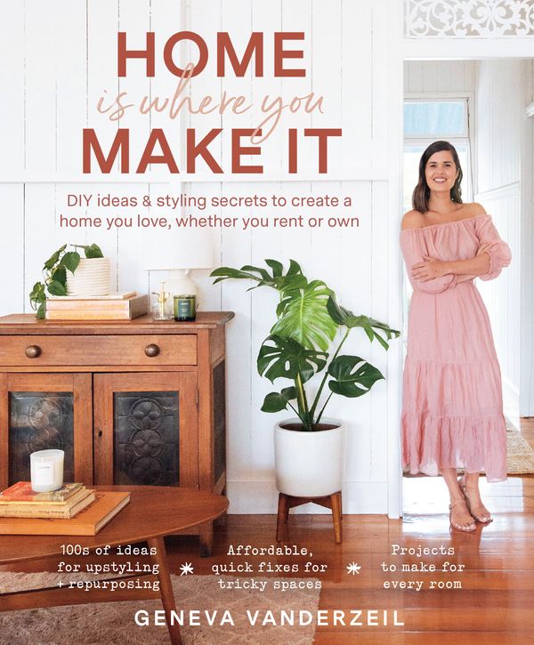 Cover Art for 9781760524586, Home Is Where You Make It: DIY ideas and styling secrets to create a home you love - whether you rent or own by Geneva Vanderzeil