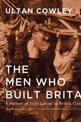 Cover Art for 9780956643612, The Men Who Built Britain: A History of Irish Labour in British Construction by Ultan Cowley