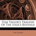 Cover Art for 9781248820957, Tom Taylor's Tragedy of the Fool's Revenge by Tom Taylor