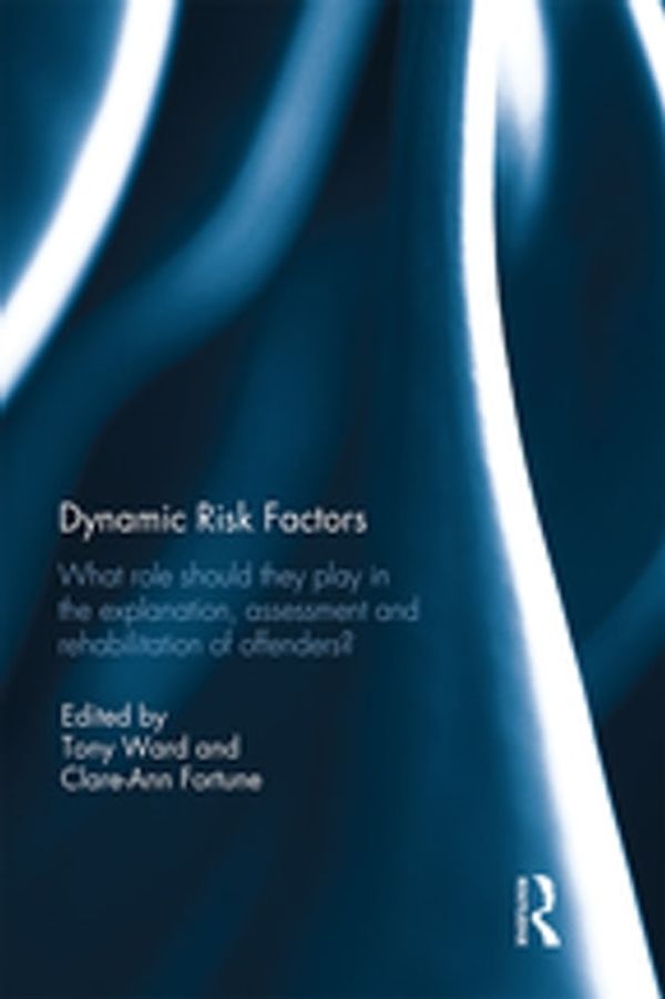 Cover Art for 9781351968928, Dynamic Risk Factors: What role should they play in the explanation, assessment and rehabilitation of offenders? by Clare-Ann Fortune, Tony Ward