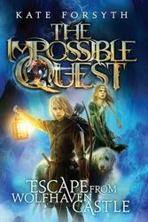 Cover Art for 9781743624067, Impossible Quest: #1 Escape From Wolfhaven Castle by Kate Forsyth