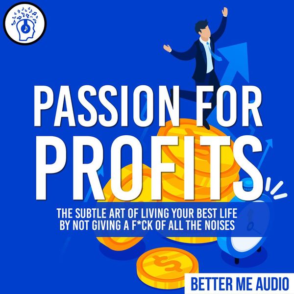 Cover Art for 9781518901430, Passion for Profits: The Subtle Art of Living Your Best Life by Not Giving A F*ck of All the Noises by Unknown
