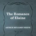 Cover Art for 9781473326088, The Romance of Elaine by Arthur Benjamin Reeve