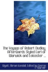 Cover Art for 9780554718743, The Voyage of Robert Dudley, Afterwards Styled Earl of Warwick and Leicester ... by Edited by George F. Warner, Wyatt, Abram Kendall