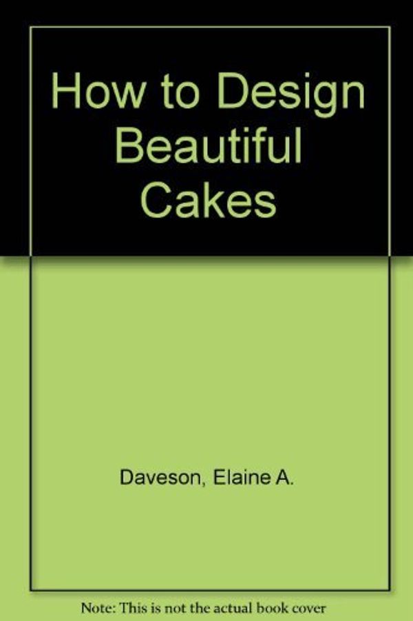 Cover Art for 9780867771657, How to Design Beautiful Cakes by Elaine A. Daveson