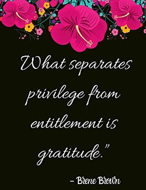 Cover Art for 9781657472150, What separates privilege from entitlement is gratitude.” – Brene Brown: A 52 Week Guide To Cultivate An Attitude Of Gratitude: Gratitude journal ... Find happiness & peach in 5 minute a day by Shop Press,, RK