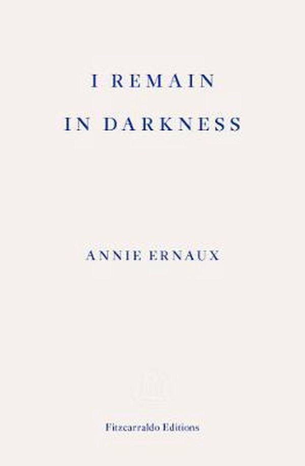 Cover Art for 9781910695975, I Remain in Darkness by Annie Ernaux