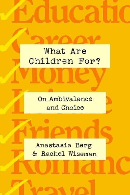 Cover Art for 9781250276131, What Are Children For?: On Ambivalence and Choice by Berg, Anastasia, Wiseman, Rachel