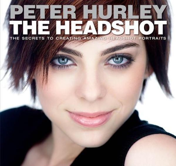 Cover Art for 9780133928839, The Headshot: The Secrets to Creating Amazing Headshot Portraits (Voices That Matter) by Peter Hurley