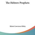 Cover Art for 9781432545857, The Hebrew Prophets by Robert Lawrence Ottley