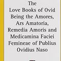 Cover Art for 9781432608347, The Love Books of Ovid Being the Amores, Ars Amatoria, Remedia Amoris and Medicamina Faciei Femineae of Publius Ovidius Naso by Ovid