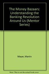 Cover Art for 9780451623904, The Money Bazaars : Understanding the Banking Revolution Around Us by Martin Mayer