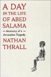 Cover Art for 9781250854971, A Day in the Life of Abed Salama: Anatomy of a Jerusalem Tragedy by Nathan Thrall