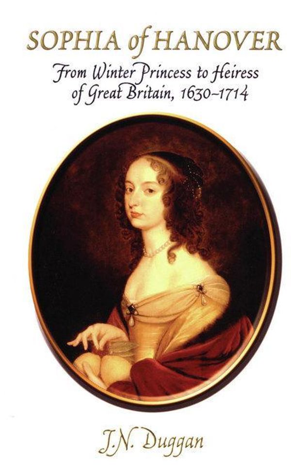 Cover Art for 9780720614220, Sophia of Hanover: From Winter Princess to Heiress of Great Britain, 1630-1714 by J. N. Duggan