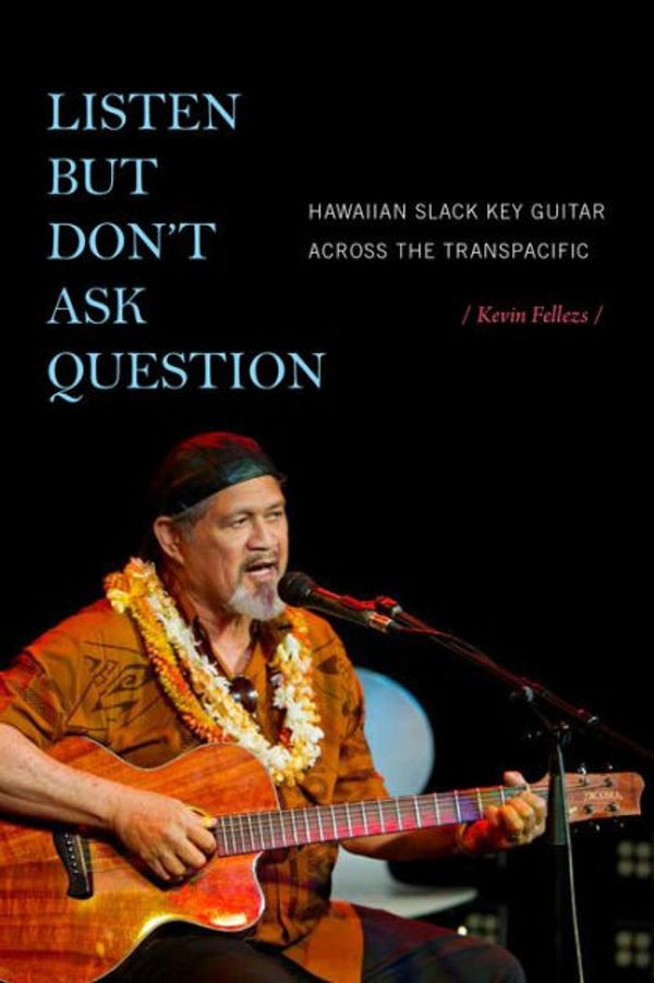 Cover Art for 9781478005995, Listen but Don't Ask Question: Hawaiian Slack Key Guitar Across the Transpacific by Kevin Fellezs