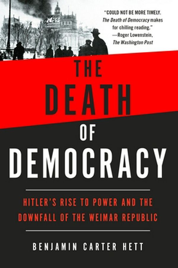 Cover Art for 9781250210869, The Death of Democracy: Hitler's Rise to Power and the Downfall of the Weimar Republic by Benjamin Carter Hett