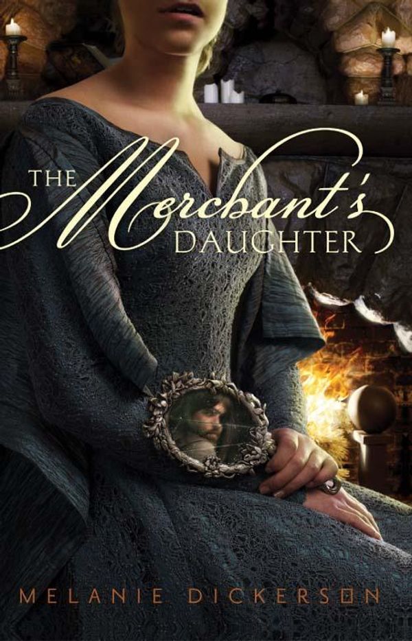 Cover Art for 9780310727620, The Merchant's Daughter by Melanie Dickerson