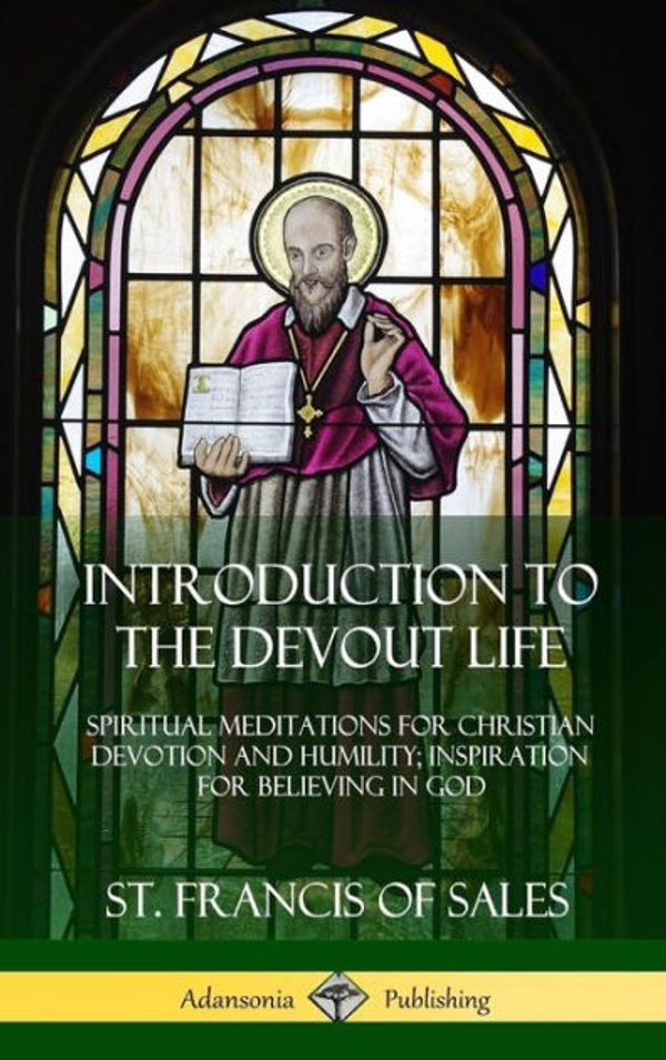 Cover Art for 9780359012015, Introduction to the Devout Life: Spiritual Meditations for Christian Devotion and Humility; Inspiration for Believing in God (Hardcover) by St. Francis of Sales