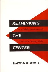 Cover Art for 9780804719131, Rethinking the Center: Party Politics in Nineteenth- and Twentieth-Century Chile by Timothy Scully